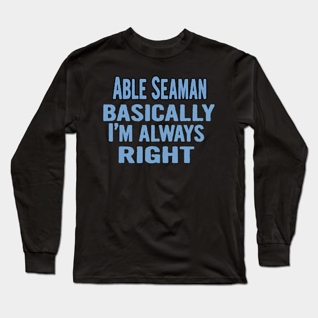 Able Seaman Basically I'm Always Right Long Sleeve T-Shirt by divawaddle